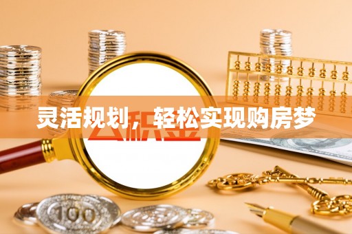 肥西灵活规划，轻松实现购房梦