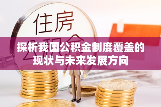 肥西探析我国公积金制度覆盖的现状与未来发展方向