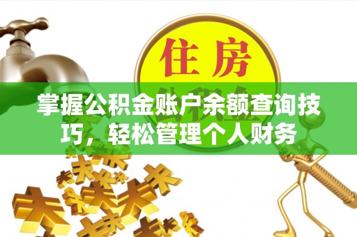肥西掌握公积金账户余额查询技巧，轻松管理个人财务