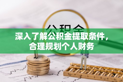 肥西深入了解公积金提取条件，合理规划个人财务