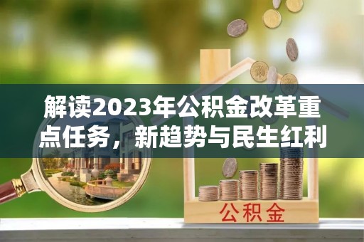 肥西解读2023年公积金改革重点任务，新趋势与民生红利