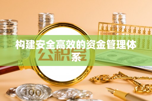 肥西构建安全高效的资金管理体系