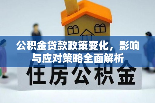 肥西公积金贷款政策变化，影响与应对策略全面解析