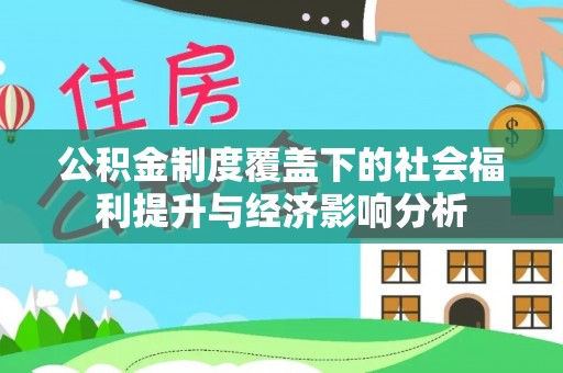 肥西公积金制度覆盖下的社会福利提升与经济影响分析