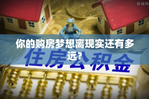 肥西你的购房梦想离现实还有多远？