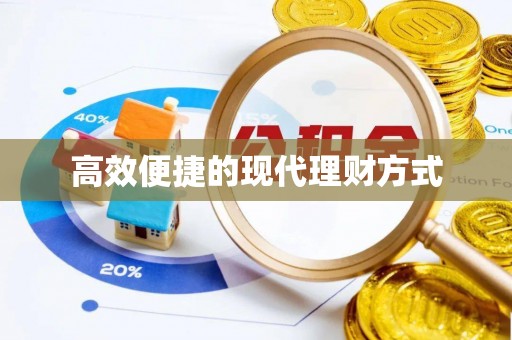 肥西高效便捷的现代理财方式