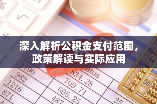 肥西深入解析公积金支付范围，政策解读与实际应用