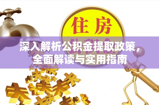 肥西深入解析公积金提取政策，全面解读与实用指南