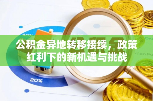 肥西公积金异地转移接续，政策红利下的新机遇与挑战