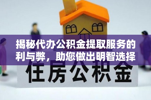 肥西揭秘代办公积金提取服务的利与弊，助您做出明智选择